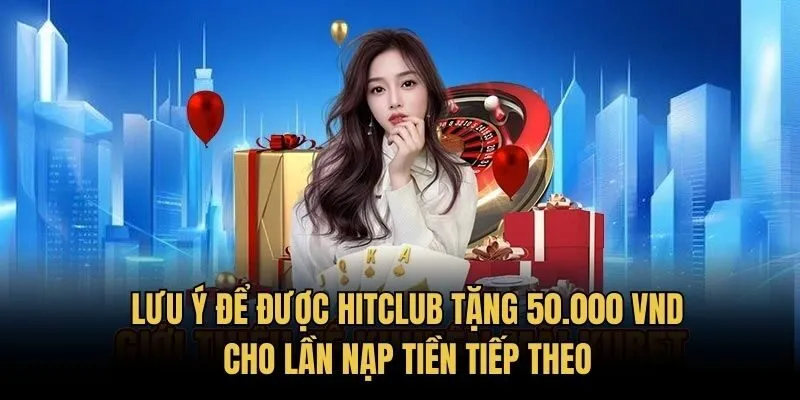 Lưu ý để được HitClub tặng 50.000 VND cho lần nạp tiền tiếp theo